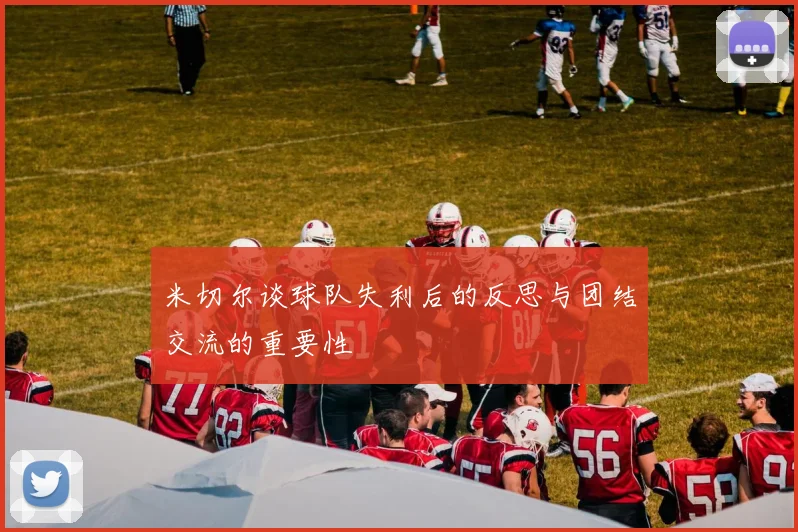 米切尔谈球队失利后的反思与团结交流的重要性