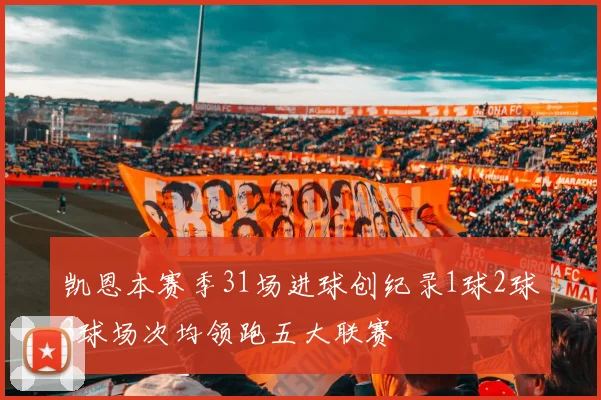 凯恩本赛季31场进球创纪录1球2球3球场次均领跑五大联赛